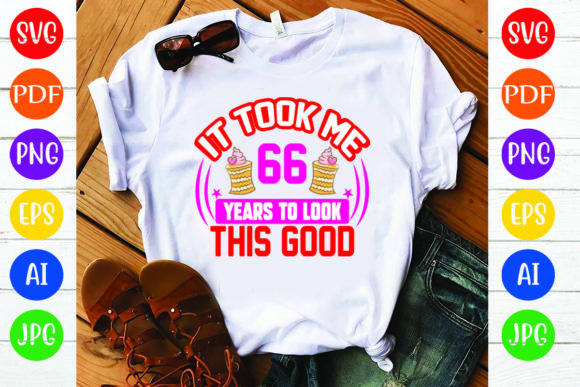 Birthday T-Shirt Design: It Took Me 66 Years – Graphics for T-Shirt Designs