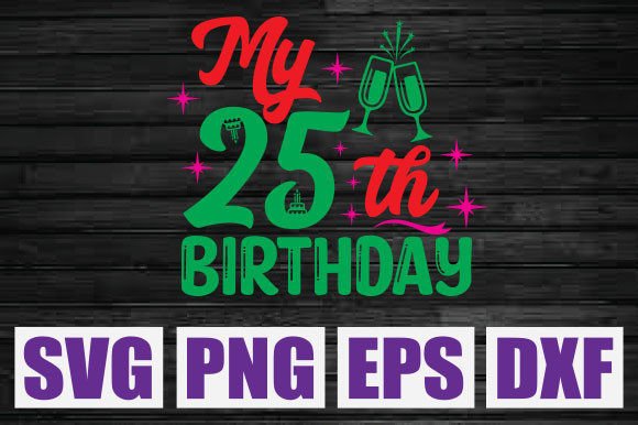 My 25th Birthday Svg: Festive Graphics for T-Shirt Designs & Local Branding
