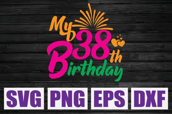 My 38th Birthday Svg Graphics for T-Shirt Designs